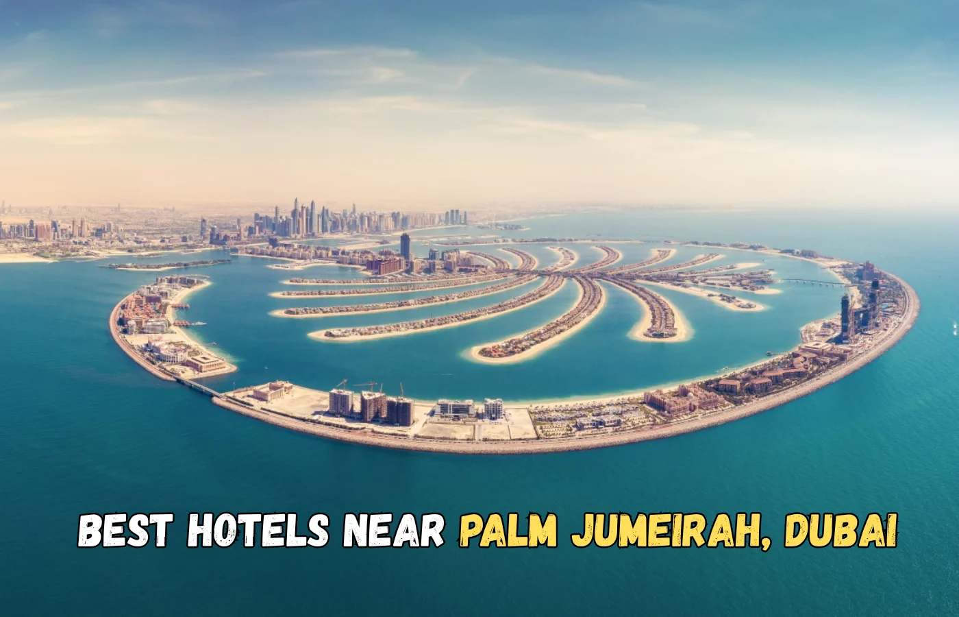 Explore some of the best hotels near Palm Jumeirah, Dubai